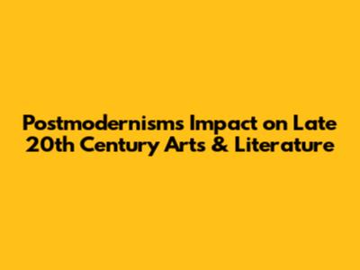 Postmodernism's Impact on Late 20th Century Arts & Literature