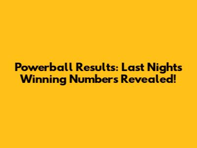 Powerball Results: Last Night's Winning Numbers Revealed!