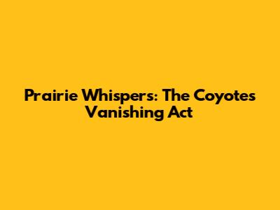 Prairie Whispers: The Coyote's Vanishing Act