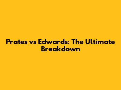 Prates vs Edwards: The Ultimate Breakdown