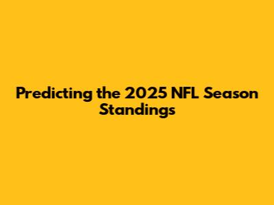 Predicting the 2025 NFL Season Standings