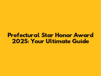 Prefectural Star Honor Award 2025: Your Ultimate Guide