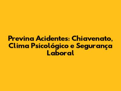 Previna Acidentes: Chiavenato, Clima Psicológico e Segurança Laboral