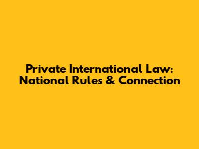 Private International Law: National Rules & Connection