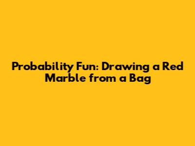 Probability Fun: Drawing a Red Marble from a Bag