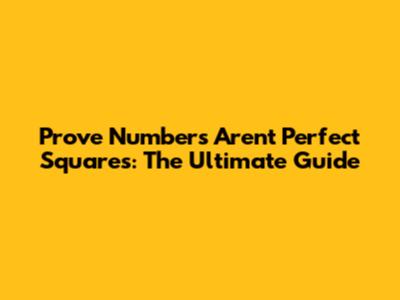 Prove Numbers Aren't Perfect Squares: The Ultimate Guide