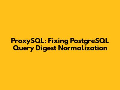 ProxySQL: Fixing PostgreSQL Query Digest Normalization