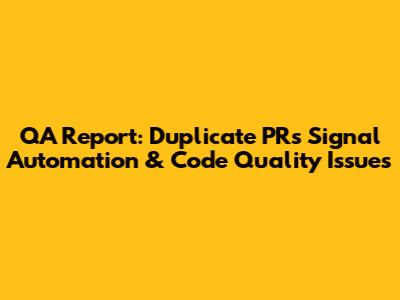 QA Report: Duplicate PRs Signal Automation & Code Quality Issues