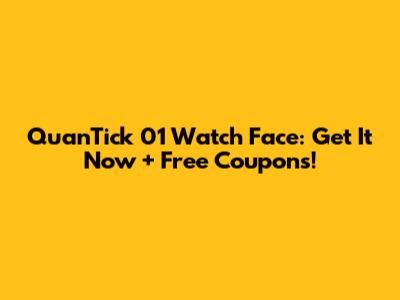 QuanTick 01 Watch Face: Get It Now + Free Coupons!