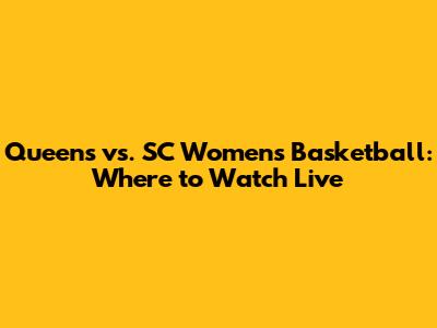 Queens vs. SC Women's Basketball: Where to Watch Live