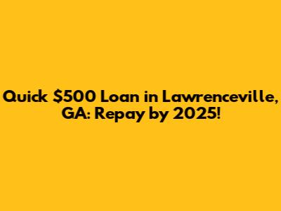 Quick $500 Loan in Lawrenceville, GA: Repay by 2025!