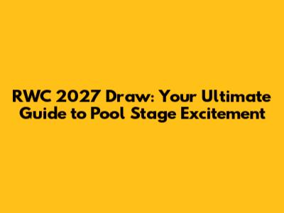 RWC 2027 Draw: Your Ultimate Guide to Pool Stage Excitement