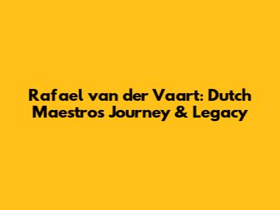 Rafael van der Vaart: Dutch Maestro's Journey & Legacy