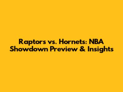 Raptors vs. Hornets: NBA Showdown Preview & Insights