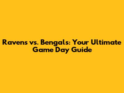 Ravens vs. Bengals: Your Ultimate Game Day Guide