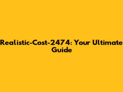 Realistic-Cost-2474: Your Ultimate Guide