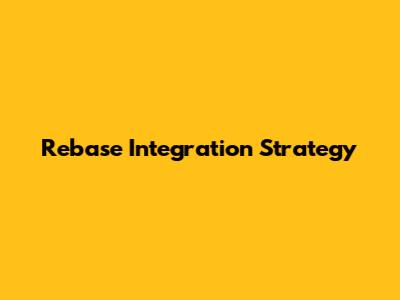 Rebase Integration Strategy