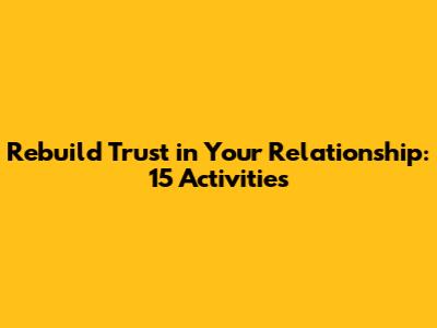 Rebuild Trust in Your Relationship: 15 Activities
