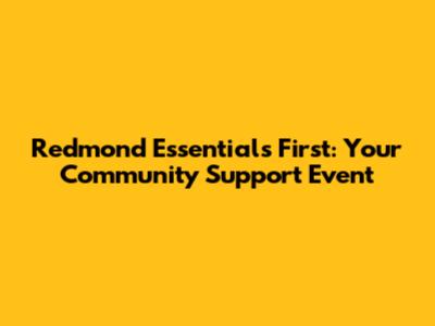 Redmond Essentials First: Your Community Support Event