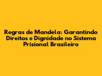 Regras de Mandela: Garantindo Direitos e Dignidade no Sistema Prisional Brasileiro