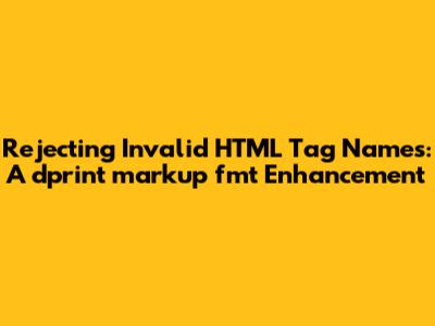Rejecting Invalid HTML Tag Names: A dprint markup_fmt Enhancement