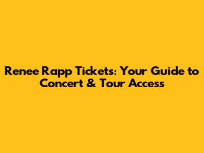 Renee Rapp Tickets: Your Guide to Concert & Tour Access