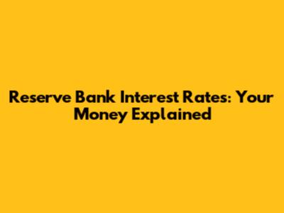 Reserve Bank Interest Rates: Your Money Explained