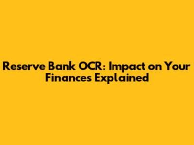 Reserve Bank OCR: Impact on Your Finances Explained