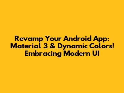 Revamp Your Android App: Material 3 & Dynamic Colors! Embracing Modern UI
