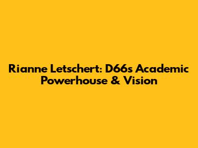 Rianne Letschert: D66's Academic Powerhouse & Vision
