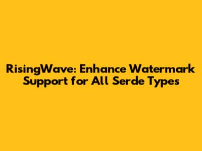 RisingWave: Enhance Watermark Support for All Serde Types