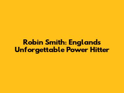 Robin Smith: England's Unforgettable Power Hitter