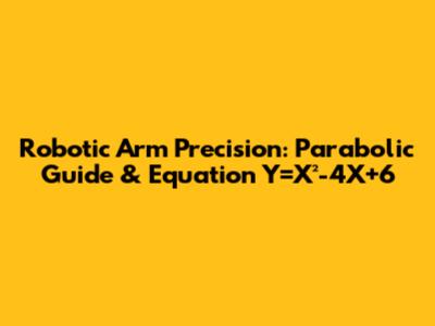 Robotic Arm Precision: Parabolic Guide & Equation Y=X²-4X+6