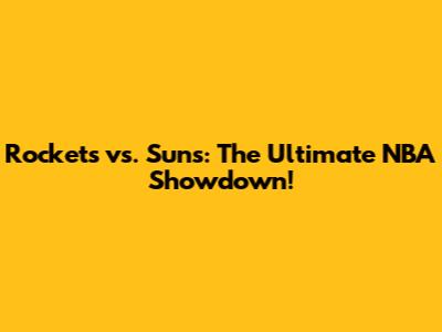 Rockets vs. Suns: The Ultimate NBA Showdown!