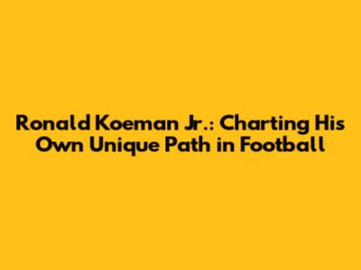 Ronald Koeman Jr.: Charting His Own Unique Path in Football