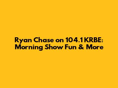 Ryan Chase on 104.1 KRBE: Morning Show Fun & More