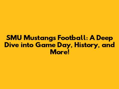 SMU Mustangs Football: A Deep Dive into Game Day, History, and More!