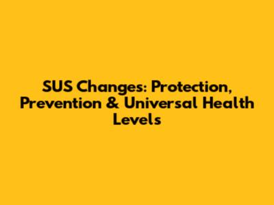 SUS Changes: Protection, Prevention & Universal Health Levels