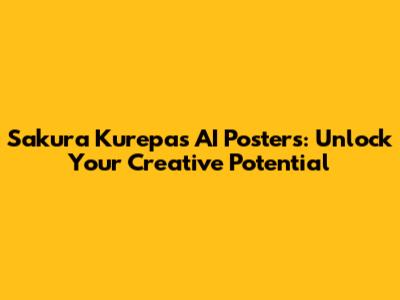 Sakura Kurepas AI Posters: Unlock Your Creative Potential