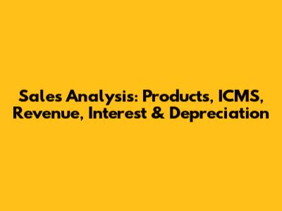 Sales Analysis: Products, ICMS, Revenue, Interest & Depreciation
