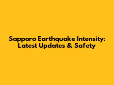 Sapporo Earthquake Intensity: Latest Updates & Safety