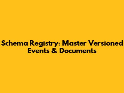 Schema Registry: Master Versioned Events & Documents