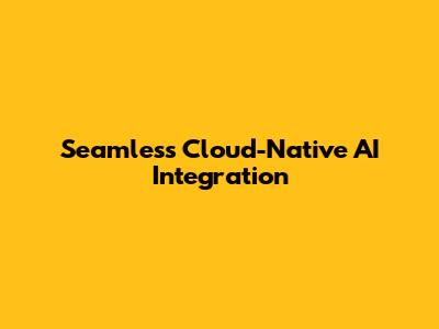 Seamless Cloud-Native AI Integration