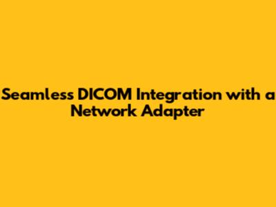 Seamless DICOM Integration with a Network Adapter