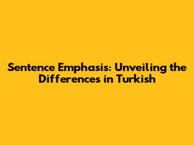 Sentence Emphasis: Unveiling the Differences in Turkish