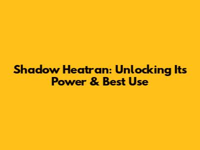 Shadow Heatran: Unlocking Its Power & Best Use