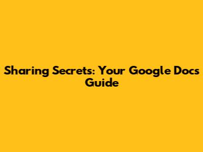 Sharing Secrets: Your Google Docs Guide