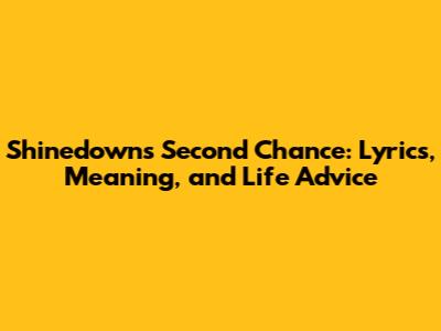 Shinedown's Second Chance: Lyrics, Meaning, and Life Advice