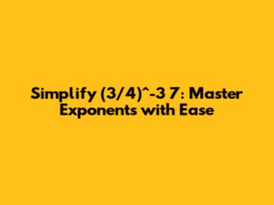 Simplify (3/4)^-3 * 7: Master Exponents with Ease