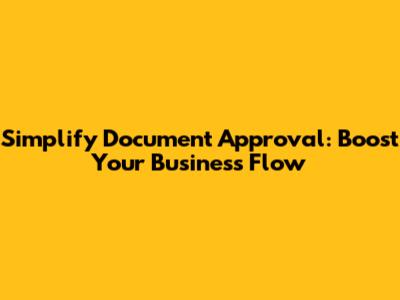 Simplify Document Approval: Boost Your Business Flow